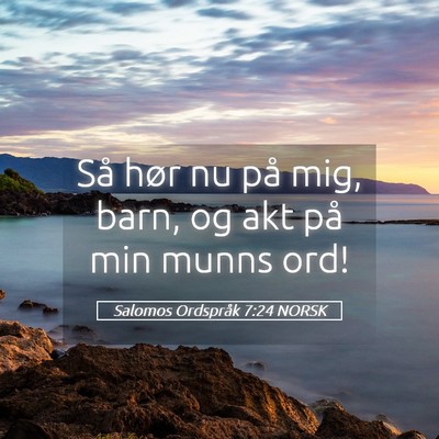 Picture 05 - Salomos Ordspråk 7:24 NORSK - Så hør nu på mig, barn, og akt på min munns - Bible Verse Picture