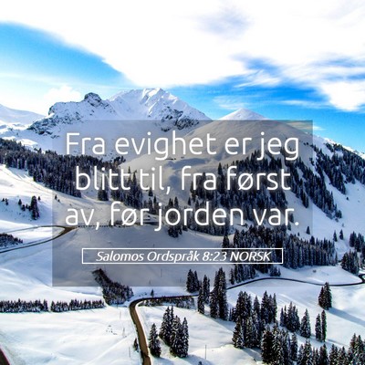 Picture 05 - Salomos Ordspråk 8:23 NORSK - Fra evighet er jeg blitt til, fra først av, før - Bible Verse Picture