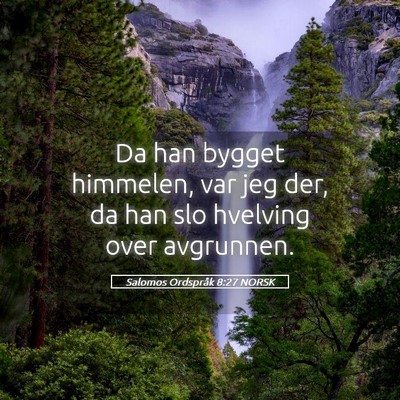 Picture 05 - Salomos Ordspråk 8:27 NORSK - Da han bygget himmelen, var jeg der, da han slo - Bible Verse Picture