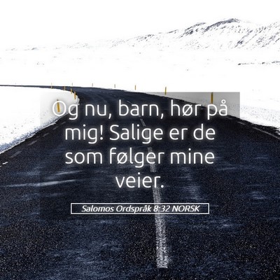 Picture 05 - Salomos Ordspråk 8:32 NORSK - Og nu, barn, hør på mig! Salige er de som - Bible Verse Picture