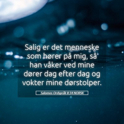 Picture 05 - Salomos Ordspråk 8:34 NORSK - Salig er det menneske som hører på mig, så han - Bible Verse Picture