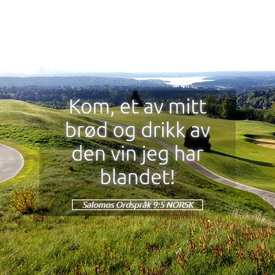 Picture 05 - Salomos Ordspråk 9:5 NORSK - Kom, et av mitt brød og drikk av den vin jeg har - Bible Verse Picture
