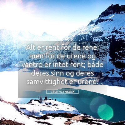 Picture 05 - Titus 1:15 NORSK - Alt er rent for de rene; men for de urene og - Bible Verse Picture