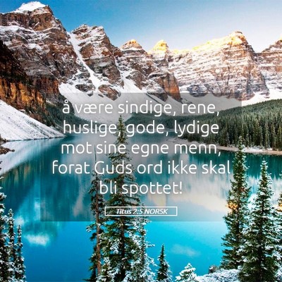 Picture 05 - Titus 2:5 NORSK - å være sindige, rene, huslige, gode, lydige mot - Bible Verse Picture