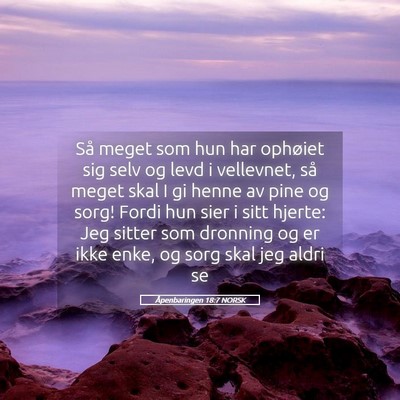 Picture 05 - Åpenbaringen 18:7 NORSK - Så meget som hun har ophøiet sig selv og levd i - Bible Verse Picture