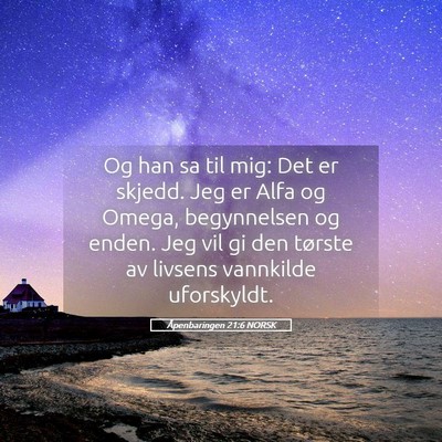 Picture 05 - Åpenbaringen 21:6 NORSK - Og han sa til mig: Det er skjedd. Jeg er Alfa og - Bible Verse Picture