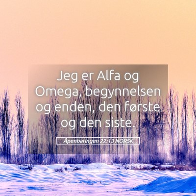 Picture 05 - Åpenbaringen 22:13 NORSK - Jeg er Alfa og Omega, begynnelsen og enden, den - Bible Verse Picture