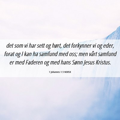 Picture 06 - 1 Johannes 1:3 NORSK - det som vi har sett og hørt, det forkynner vi og - Bible Verse Picture