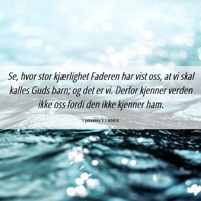 Picture 06 - 1 Johannes 3:1 NORSK - Se, hvor stor kjærlighet Faderen har vist oss, - Bible Verse Picture
