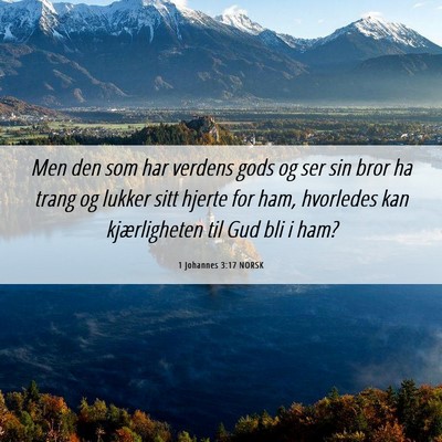 Picture 06 - 1 Johannes 3:17 NORSK - Men den som har verdens gods og ser sin bror ha - Bible Verse Picture