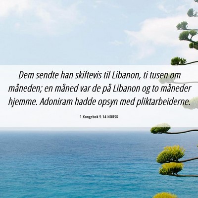 Picture 06 - 1 Kongebok 5:14 NORSK - Dem sendte han skiftevis til Libanon, ti tusen om - Bible Verse Picture