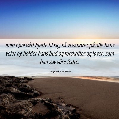 Picture 06 - 1 Kongebok 8:58 NORSK - men bøie vårt hjerte til sig, så vi vandrer - Bible Verse Picture