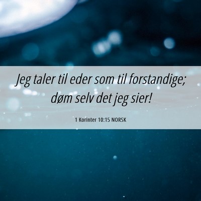 Picture 06 - 1 Korinter 10:15 NORSK - Jeg taler til eder som til forstandige; døm selv - Bible Verse Picture