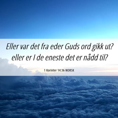 Picture 06 - 1 Korinter 14:36 NORSK - Eller var det fra eder Guds ord gikk ut? eller er - Bible Verse Picture
