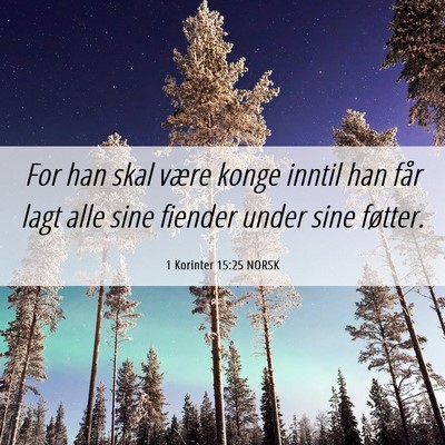 Picture 06 - 1 Korinter 15:25 NORSK - For han skal være konge inntil han får lagt - Bible Verse Picture