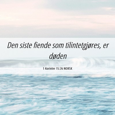 Picture 06 - 1 Korinter 15:26 NORSK - Den siste fiende som tilintetgjøres, er - Bible Verse Picture