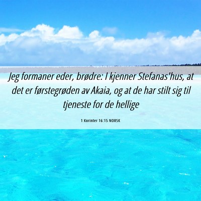 Picture 06 - 1 Korinter 16:15 NORSK - Jeg formaner eder, brødre: I kjenner - Bible Verse Picture