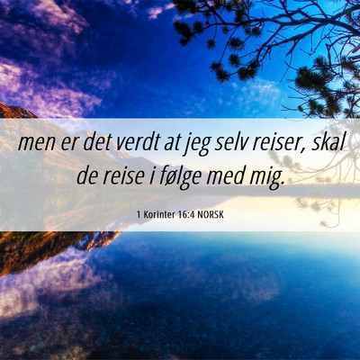 Picture 06 - 1 Korinter 16:4 NORSK - men er det verdt at jeg selv reiser, skal de - Bible Verse Picture
