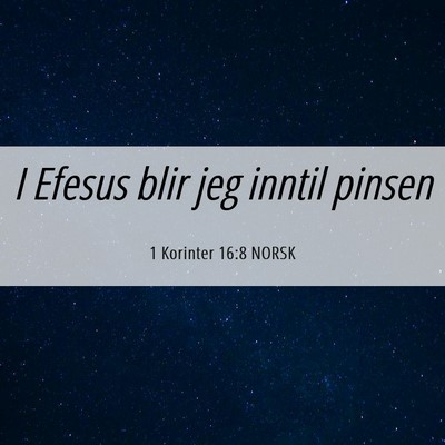 Picture 06 - 1 Korinter 16:8 NORSK - I Efesus blir jeg inntil - Bible Verse Picture