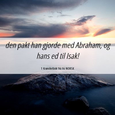 Picture 06 - 1 Krønikebok 16:16 NORSK - den pakt han gjorde med Abraham, og hans ed til - Bible Verse Picture