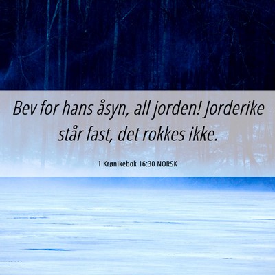 Picture 06 - 1 Krønikebok 16:30 NORSK - Bev for hans åsyn, all jorden! Jorderike står - Bible Verse Picture