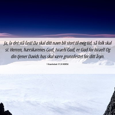 Picture 06 - 1 Krønikebok 17:24 NORSK - Ja, la det stå fast! Da skal ditt navn bli stort - Bible Verse Picture