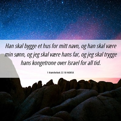 Picture 06 - 1 Krønikebok 22:10 NORSK - Han skal bygge et hus for mitt navn, og han skal - Bible Verse Picture