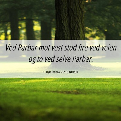 Picture 06 - 1 Krønikebok 26:18 NORSK - Ved Parbar mot vest stod fire ved veien og to ved - Bible Verse Picture