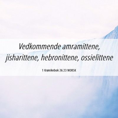Picture 06 - 1 Krønikebok 26:23 NORSK - Vedkommende amramittene, jisharittene, - Bible Verse Picture