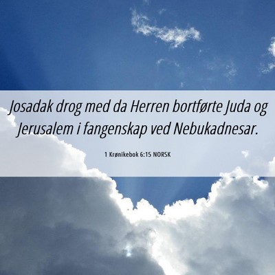 Picture 06 - 1 Krønikebok 6:15 NORSK - Josadak drog med da Herren bortførte Juda og - Bible Verse Picture