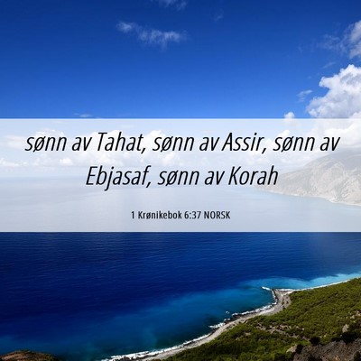 Picture 06 - 1 Krønikebok 6:37 NORSK - sønn av Tahat, sønn av Assir, sønn av Ebjasaf, - Bible Verse Picture