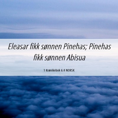 Picture 06 - 1 Krønikebok 6:4 NORSK - Eleasar fikk sønnen Pinehas; Pinehas fikk - Bible Verse Picture