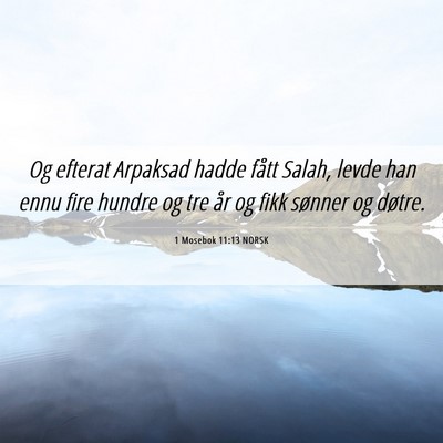 Picture 06 - 1 Mosebok 11:13 NORSK - Og efterat Arpaksad hadde fått Salah, levde han - Bible Verse Picture