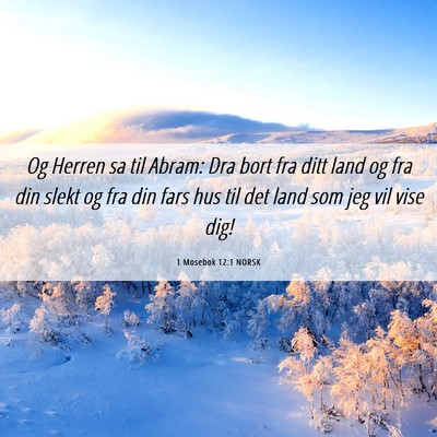Picture 06 - 1 Mosebok 12:1 NORSK - Og Herren sa til Abram: Dra bort fra ditt land og - Bible Verse Picture