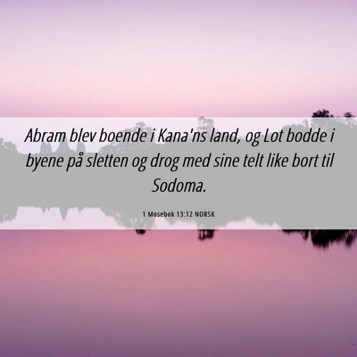Picture 06 - 1 Mosebok 13:12 NORSK - Abram blev boende i Kana'ns land, og Lot bodde i - Bible Verse Picture