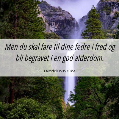 Picture 06 - 1 Mosebok 15:15 NORSK - Men du skal fare til dine fedre i fred og bli - Bible Verse Picture