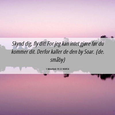Picture 06 - 1 Mosebok 19:22 NORSK - Skynd dig, fly dit! For jeg kan intet gjøre før - Bible Verse Picture