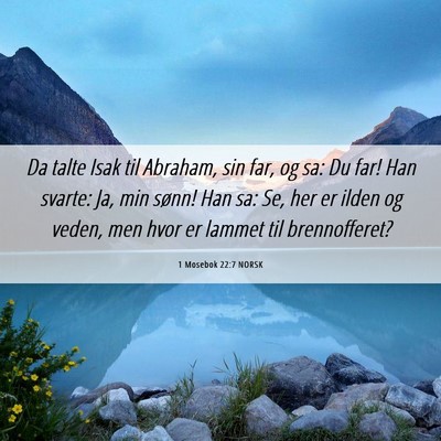 Picture 06 - 1 Mosebok 22:7 NORSK - Da talte Isak til Abraham, sin far, og sa: Du - Bible Verse Picture
