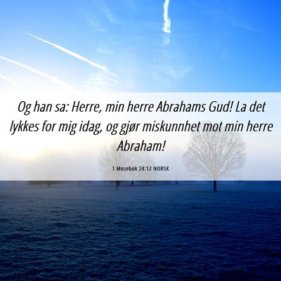 Picture 06 - 1 Mosebok 24:12 NORSK - Og han sa: Herre, min herre Abrahams Gud! La det - Bible Verse Picture