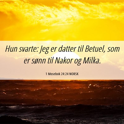Picture 06 - 1 Mosebok 24:24 NORSK - Hun svarte: Jeg er datter til Betuel, som er - Bible Verse Picture