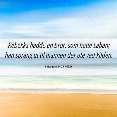 Picture 06 - 1 Mosebok 24:29 NORSK - Rebekka hadde en bror, som hette Laban; han - Bible Verse Picture