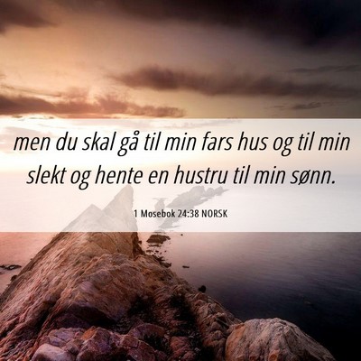 Picture 06 - 1 Mosebok 24:38 NORSK - men du skal gå til min fars hus og til min slekt - Bible Verse Picture