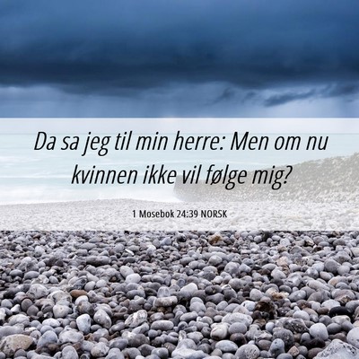 Picture 06 - 1 Mosebok 24:39 NORSK - Da sa jeg til min herre: Men om nu kvinnen ikke - Bible Verse Picture