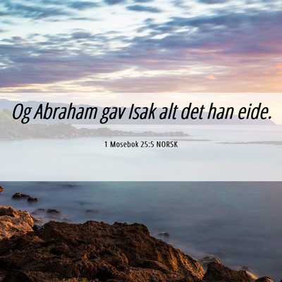Picture 06 - 1 Mosebok 25:5 NORSK - Og Abraham gav Isak alt det han - Bible Verse Picture