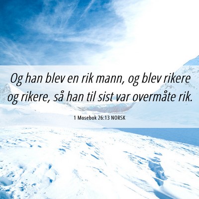 Picture 06 - 1 Mosebok 26:13 NORSK - Og han blev en rik mann, og blev rikere og - Bible Verse Picture
