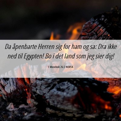 Picture 06 - 1 Mosebok 26:2 NORSK - Da åpenbarte Herren sig for ham og sa: Dra ikke - Bible Verse Picture