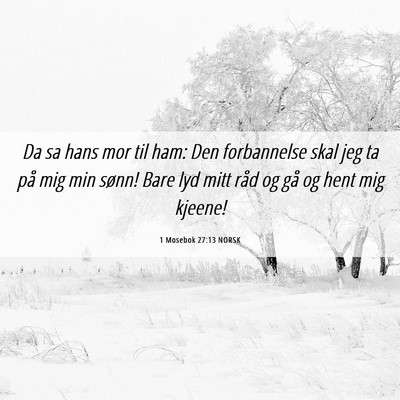 Picture 06 - 1 Mosebok 27:13 NORSK - Da sa hans mor til ham: Den forbannelse skal jeg - Bible Verse Picture