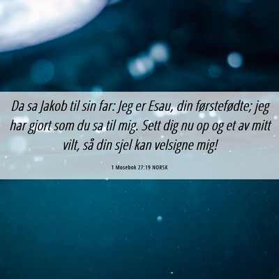 Picture 06 - 1 Mosebok 27:19 NORSK - Da sa Jakob til sin far: Jeg er Esau, din - Bible Verse Picture