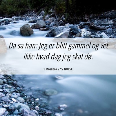 Picture 06 - 1 Mosebok 27:2 NORSK - Da sa han: Jeg er blitt gammel og vet ikke hvad - Bible Verse Picture