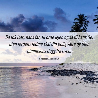 Picture 06 - 1 Mosebok 27:39 NORSK - Da tok Isak, hans far, til orde igjen og sa til - Bible Verse Picture